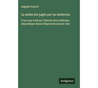 La médecine jugée par les médecins: D'un coup d'¿il sur l'histoire de la médecine allopathique depuis Hippocrate jusq'en 1841