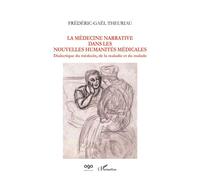 La médecine narrative dans les nouvelles humanités médicales Dialectique du médecin, de la maladie et du malade - Frédéric-Gaël Theuriau - L'harmattan - broché - Essai