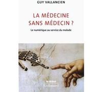 Guy Vallancien – La médecine sans médecin ? – Le numérique au service du malade – Broché
