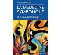 La médecine symbolique - Le chaînon manquant Rose Gandy (Auteur), Gilles Gandy (Auteur)