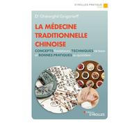 La médecine traditionnelle chinoise Concepts fondateurs, techniques de base et bonnes pratiques au quotidien - Gheorghiï Grigorieff - Eyrolles - broché - Guide
