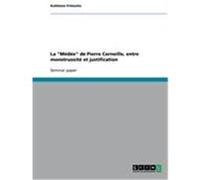 La "Médée" de Pierre Corneille, entre monstruosité et justification Fritzsche, Kathleen (Auteur)
