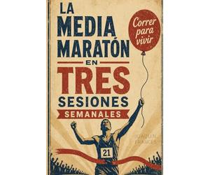 La media maratón en TRES sesiones semanales: Correr para vivir