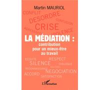 La médiation : contribution pour un mieux-être au travail - Martin Mauriol - L'harmattan - broché - Etude