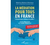 La médiation pour tous en France: Comment gérer relations et conflits ? Guide pratique et cadre juridique Nouvelle édition revue et augmentée