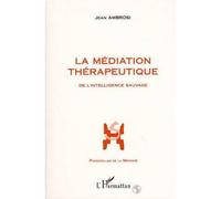 La médiation thérapeutique De l'intelligence sauvage - Préface de Pierre Calame - Ambrosi Jean - L'harmattan - broché - Livre