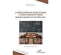 La médicalisation de l’échec scolaire à l’école primaire en Turquie Dynamiques de négociation dans l’ordre médico-scolaire - Metin Cevizci - L'harmattan - broché - Essai