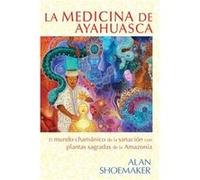 La Medicina de Ayahuasca El Mundo Chamanico de la Sanacion Con Plantas Sagradas de la Amazonia by Alan Shoemaker Alan Shoemaker (Auteur)