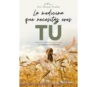 La medicina que necesitas eres tú: Hábitos antiinflamatorios para una salud extraordinaria