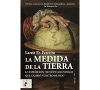La medida de la Tierra: La expedición científica ilustrada que cambió nuestro mundo