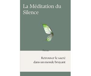 La Méditation du Silence: Retrouver le sacré dans un mode bruyant