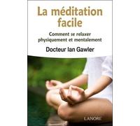 La méditation facile - Comment se relaxer physiquement et mentalement