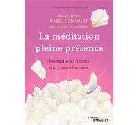 La méditation pleine présence Les sept voies d'accès à la chaleur humaine. Préface de Pierre Rabhi - Danis Bois - Eyrolles - broché - Guide