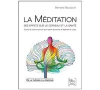 La Méditation : Ses Effets Sur Le Cerveau Et La Santé - Quand La Science Prouve Que L'esprit Dynamise Et Régénère Le Corps : De La Théorie À La Pratique
