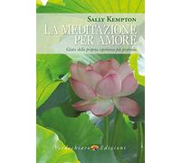 La meditazione per amore. Gioire della propria esperienza più profonda