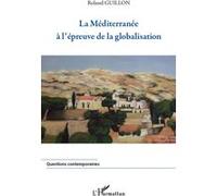 Roland Guillon – La Méditerranée à l'épreuve de la globalisation – Essai – Broché
