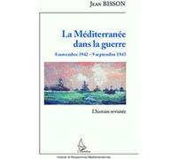 Jean Bisson – La Méditerranée dans la guerre 8 nov. 1942-9 sept. 1943–L'histoire revisitée–Broché