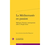 La Méditerranée en passion Mélanges d'histoire contemporaine offerts à Ralph Schor - Pierre-Yves Beaurepaire - Classiques Garnier - broché - Essai