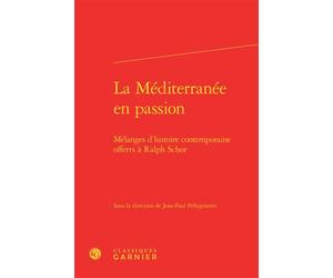 La Méditerranée en passion Mélanges d'histoire contemporaine offerts à Ralph Schor - Pierre-Yves Beaurepaire - Classiques Garnier - relié - Essai