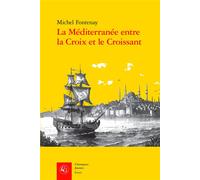 La Méditerranée entre la Croix et le Croissant Navigation, commerce, course et piraterie (XVIe-XIXe siècle) - Michel Fontenay - Classiques Garnier - broché - Essai