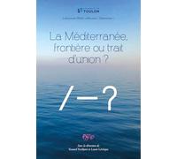 LA MÉDITERRANÉE, FRONTIÈRE OU TRAIT D’UNION ?