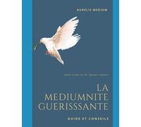 La médiumnité guérissante: Guide et conseils