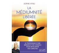 La médiumnité libérée: Le témoignage d'une médium et ses conseils pour développer vos capacités