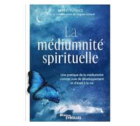La médiumnité spirituelle: Une pratique de la médiumnité comme voie de développement et d'éveil à la vie