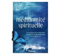 La médiumnité spirituelle: Une pratique de la médiumnité comme voie de développement et d'éveil à la vie
