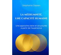 La médiumnité, une capacité humaine: Une approche claire et structurée à partir de l’expérience