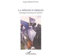 La méduse d'Abidjan Chronique d'un massacre annoncé - Jacques Barbier De Crozes - L'harmattan - broché - Essai
