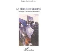 La méduse d'Abidjan Chronique d'un massacre annoncé - Jacques Barbier De Crozes - L'harmattan - broché - Essai