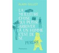 La meilleure chose qui puisse arriver à un homme, c'est de se perdre Alain Gillot (Auteur)