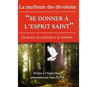 La meilleure des dévotions : "se donner à l'Esprit Saint": Un secret de bonheur et de sainteté