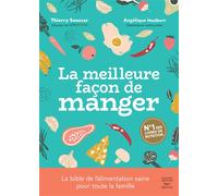 La meilleure façon de manger - 3ème édition Le guide de l'alimentation saine pour toute la famille - Angélique Houlbert - Thierry Souccar Eds - broché - Guide
