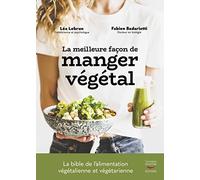 La Meilleure façon de manger végétal - La bible de l'alimentation végétalienne et végétarienne