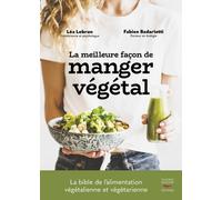 La meilleure façon de manger végétal Le guide de l’alimentation végétale saine pour toute la famille - Fabien Badariotti - Thierry Souccar Eds - broché - Guide