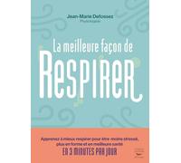 La meilleure façon de respirer: Apprenez à mieux respirer pour être moins stressé, plus en forme et en meilleure santé en 3 minutes par jour