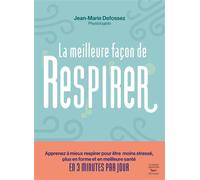 La meilleure façon de respirer Apprenez à mieux respirer pour être moins stressé, plus en forme et en meilleure santé en 3 minutes par jour - Jean-Marie Defossez - Thierry Souccar Eds - broché - Guide