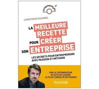 La Meilleure Recette Pour Créer Son Entreprise - Les Secrets Pour Entreprendre Avec Passion Et Méthode