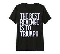 La Meilleure Vengeance est de triompher, Gagner, prospérer, Grandir, Apprendre et Vivre T-Shirt Haut de Gamme