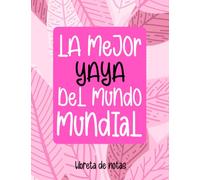La Mejor Yaya del Mundo Mundial: libreta de notas para yayas, el mejor de los regalos y el mas original para abuelas con 120 hojas a5 rayadas ideal para llevarla siempre y tener apuntes