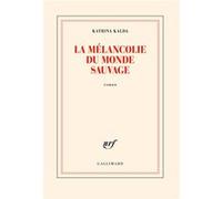 Katrina Kalda – La mélancolie du monde sauvage – Gallimard