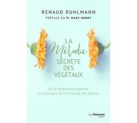La Mélodie Secrète Des Végétaux - De La Conscience Végétale À La Pratique De La Musique Des Plantes
