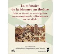 La mémoire de la blessure au théâtre Mise en fiction et interrogation du traumatisme de la Renaissance au XXIe siècle - Isabelle Ligier-Degauque - Presses Universitaires Rennes - broché - Théâtre