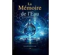 La MEMOIRE DE L'EAU: DE LA SCIENCE QUANTIQUE A LA SAGESSE ANCESTRALE