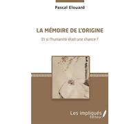 La mémoire de l'origine Et si l'humanité était une chance ? - Pascal Elouard - Les Impliqués - broché - Essai