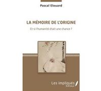 La Mémoire De L'origine - Et Si L'humanité Était Une Chance ?