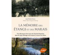 La Mémoire Des Étangs Et Des Marais - A La Découverte Des Traces De L'activité Humaine Dans Les Pays D'étangs Et De Marais À Travers Les Siècles