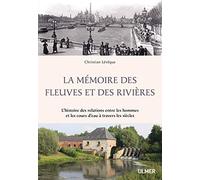 La Mémoire Des Fleuves Et Des Rivières - L'histoire Des Relations Entre Les Hommes Et Les Cours D'eau À Travers Les Siècles